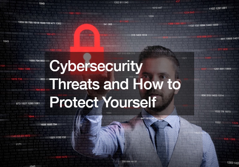 Cybersecurity Threats and How to Protect Yourself