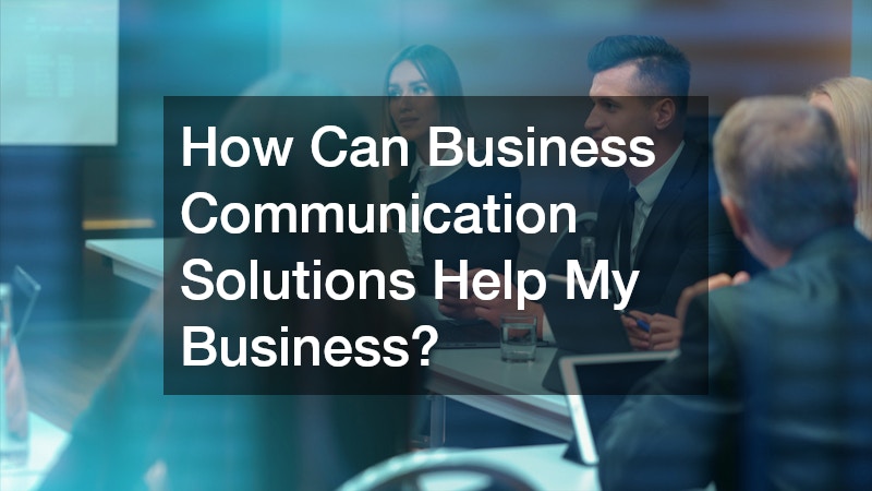 How Can Business Communication Solutions Help My Business?